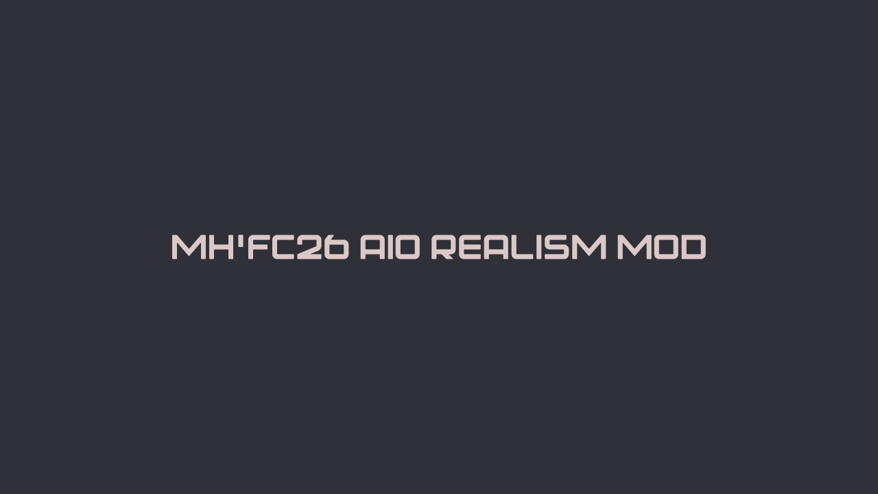MH’FC26 AIO Realism Mod v1.1